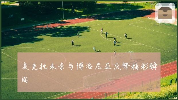 麦克托米奈与博洛尼亚交锋精彩瞬间