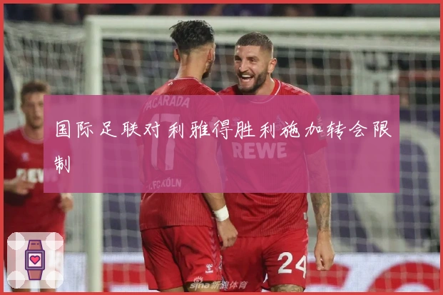 国际足联对利雅得胜利施加转会限制