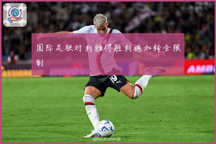 国际足联对利雅得胜利施加转会限制
