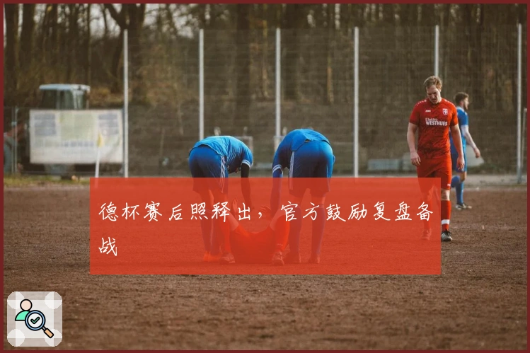 德杯赛后照释出，官方鼓励复盘备战
