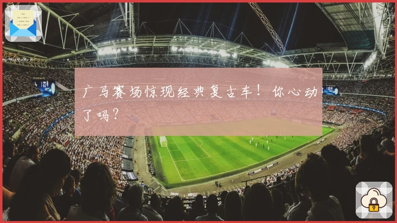 广马赛场惊现经典复古车！你心动了吗？